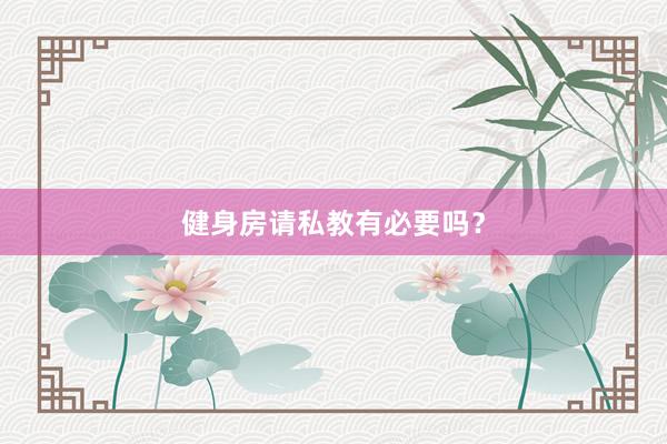 健身房请私教有必要吗？