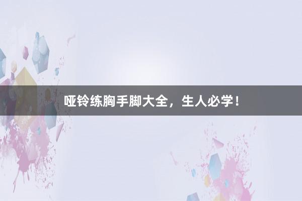 哑铃练胸手脚大全，生人必学！